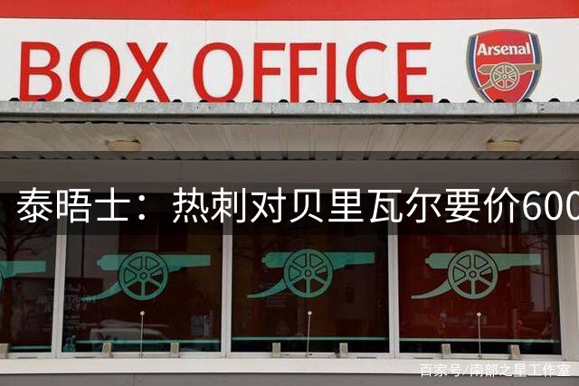 泰晤士：热刺对贝里瓦尔要价6000万镑 是否有球队愿匹配有待观察
